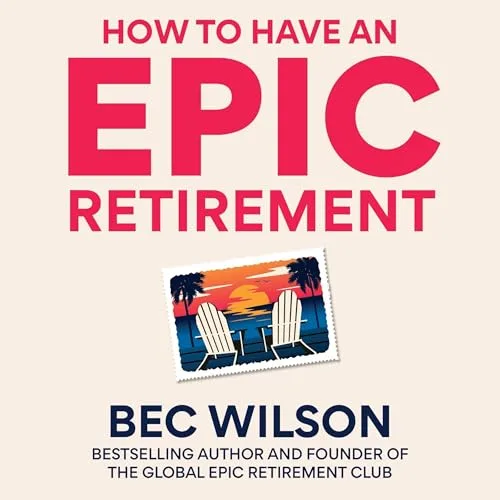 How to Have an Epic Retirement By Bec Wilson